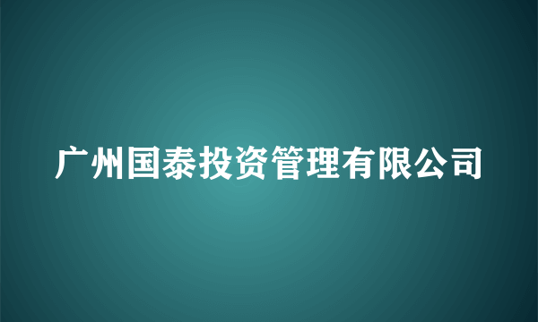 广州国泰投资管理有限公司