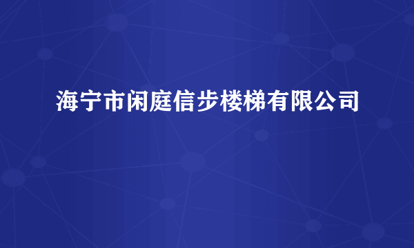 海宁市闲庭信步楼梯有限公司