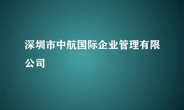 深圳市中航国际企业管理有限公司