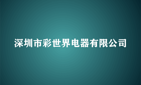 深圳市彩世界电器有限公司