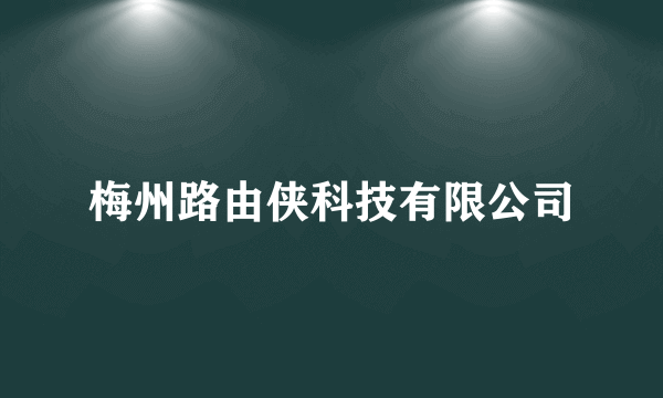 梅州路由侠科技有限公司