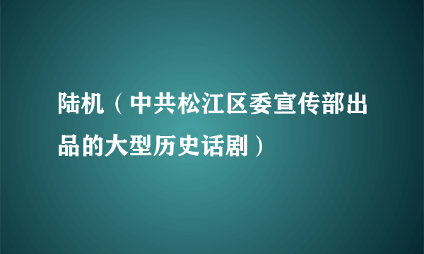 陆机（中共松江区委宣传部出品的大型历史话剧）