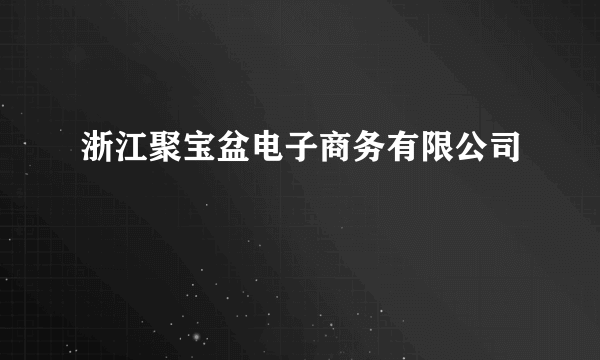 浙江聚宝盆电子商务有限公司