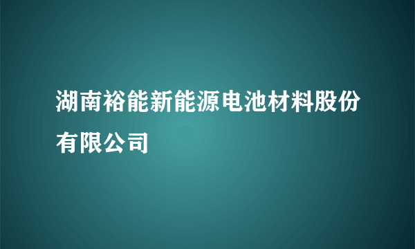 湖南裕能新能源电池材料股份有限公司