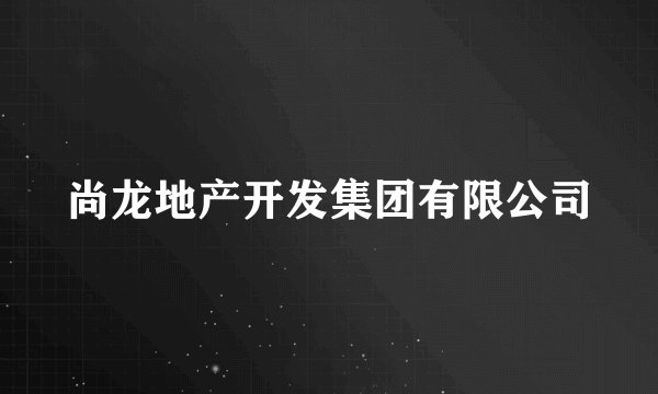 尚龙地产开发集团有限公司