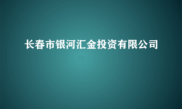 长春市银河汇金投资有限公司