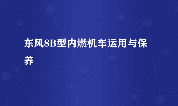 东风8B型内燃机车运用与保养