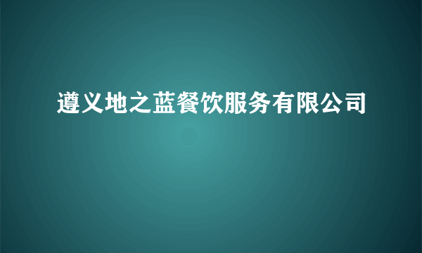 遵义地之蓝餐饮服务有限公司