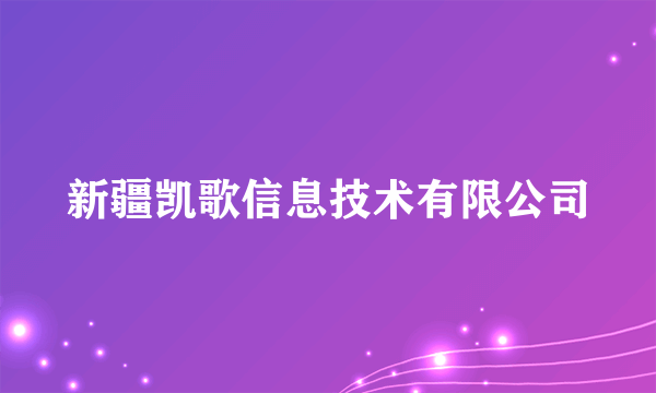 新疆凯歌信息技术有限公司