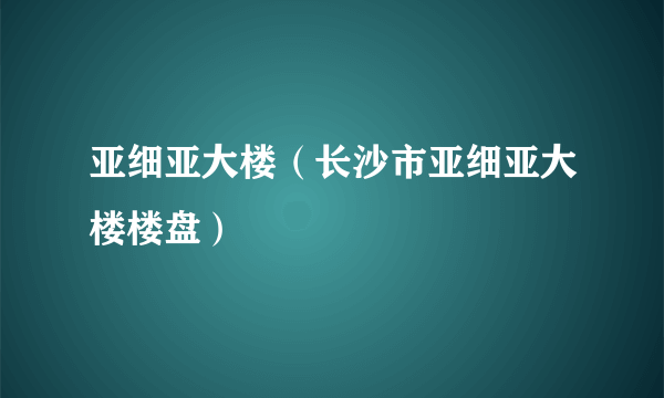 亚细亚大楼（长沙市亚细亚大楼楼盘）