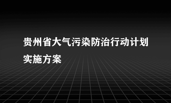 贵州省大气污染防治行动计划实施方案