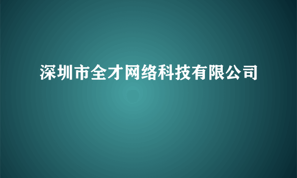 深圳市全才网络科技有限公司