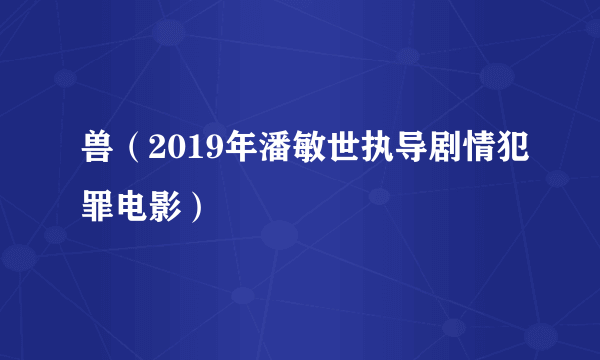 兽（2019年潘敏世执导剧情犯罪电影）