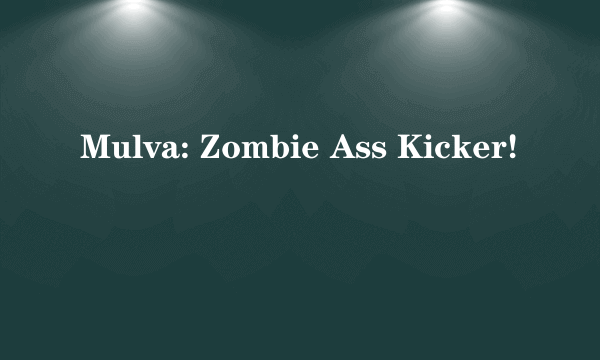 Mulva: Zombie Ass Kicker!