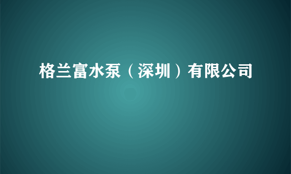 格兰富水泵（深圳）有限公司