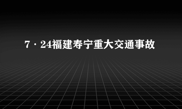 7·24福建寿宁重大交通事故