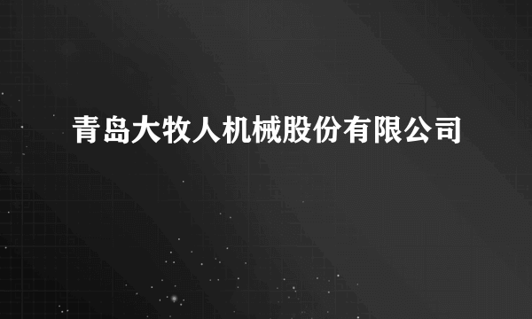 青岛大牧人机械股份有限公司