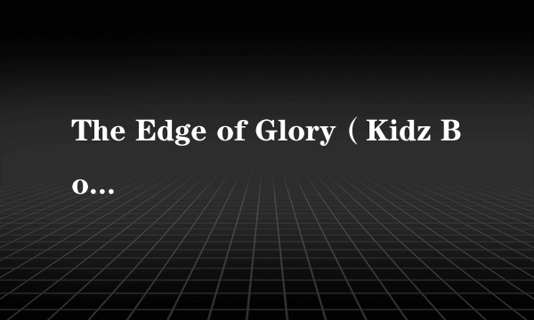 The Edge of Glory（Kidz Bop Kids演唱歌曲）