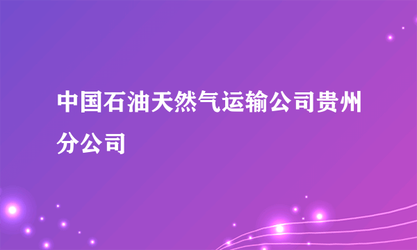 中国石油天然气运输公司贵州分公司