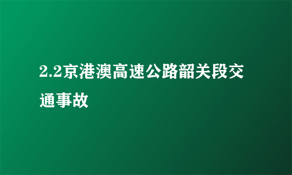 2.2京港澳高速公路韶关段交通事故