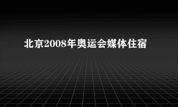 北京2008年奥运会媒体住宿