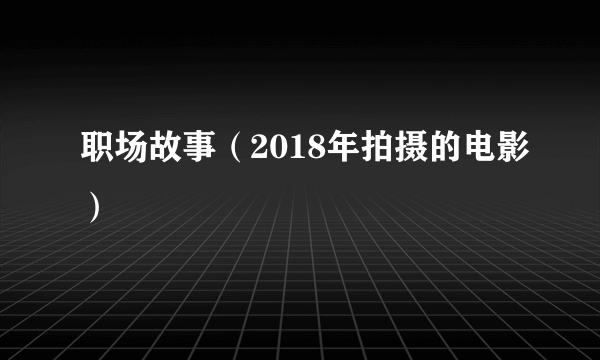 职场故事（2018年拍摄的电影）