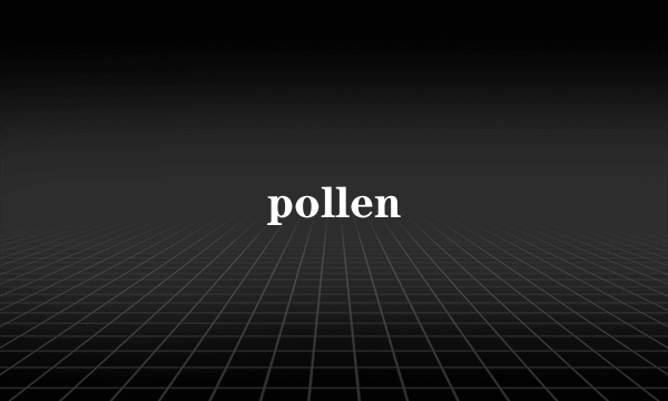 pollen