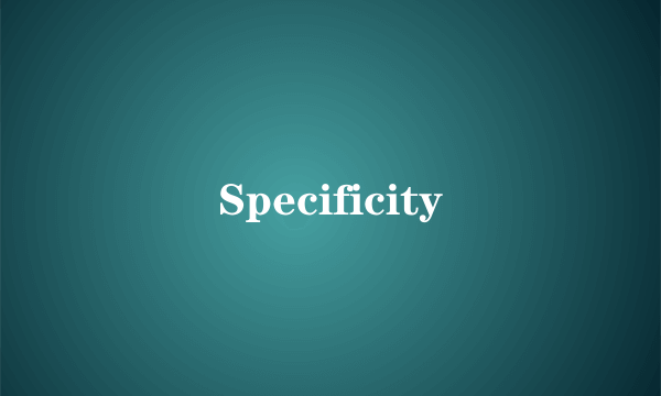 Specificity