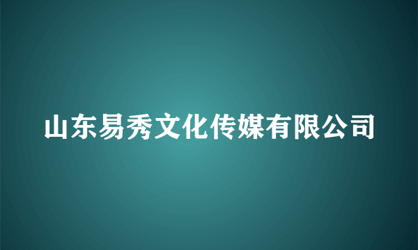 山东易秀文化传媒有限公司