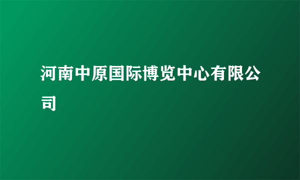 河南中原国际博览中心有限公司