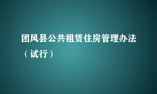 团风县公共租赁住房管理办法（试行）