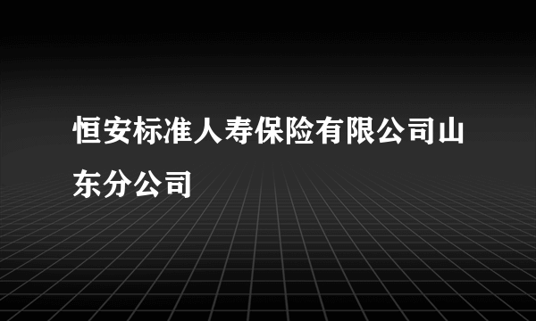 恒安标准人寿保险有限公司山东分公司