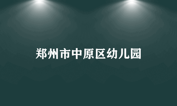 郑州市中原区幼儿园