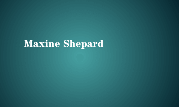 Maxine Shepard