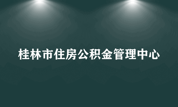 桂林市住房公积金管理中心