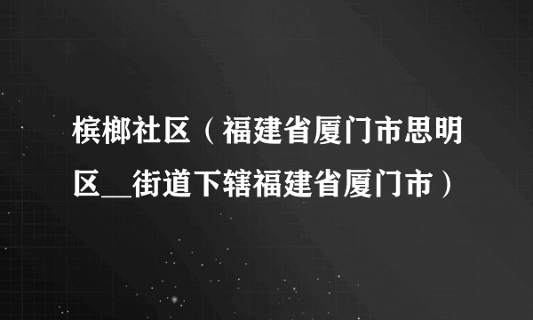 槟榔社区（福建省厦门市思明区__街道下辖福建省厦门市）