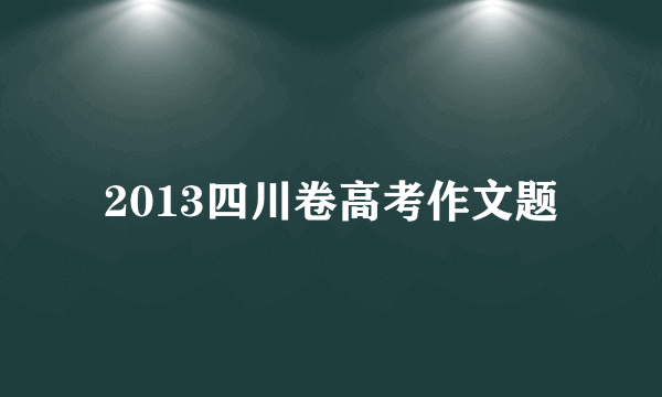 2013四川卷高考作文题