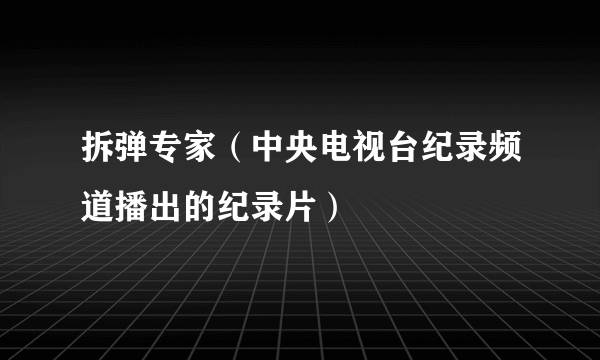 拆弹专家（中央电视台纪录频道播出的纪录片）