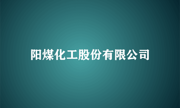 阳煤化工股份有限公司