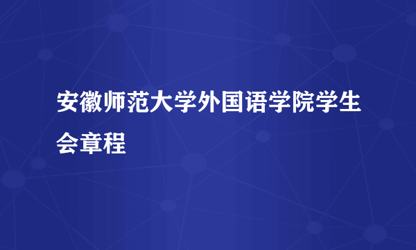 安徽师范大学外国语学院学生会章程