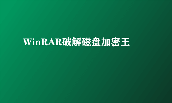 WinRAR破解磁盘加密王