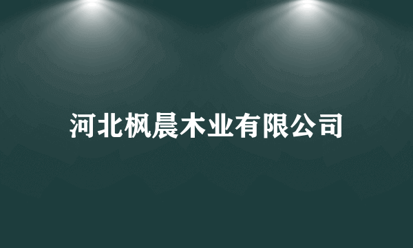 河北枫晨木业有限公司