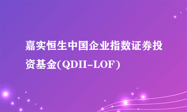 嘉实恒生中国企业指数证券投资基金(QDII-LOF)