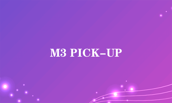 M3 PICK-UP