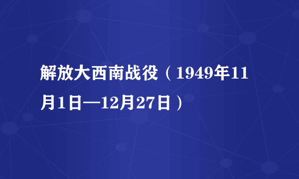 解放大西南战役（1949年11月1日—12月27日）