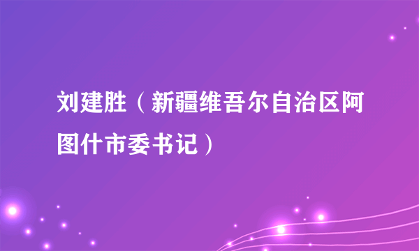 刘建胜（新疆维吾尔自治区阿图什市委书记）