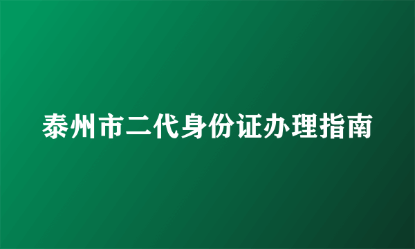 泰州市二代身份证办理指南