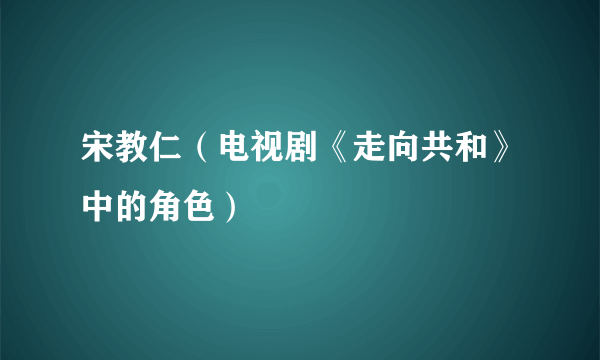 宋教仁（电视剧《走向共和》中的角色）