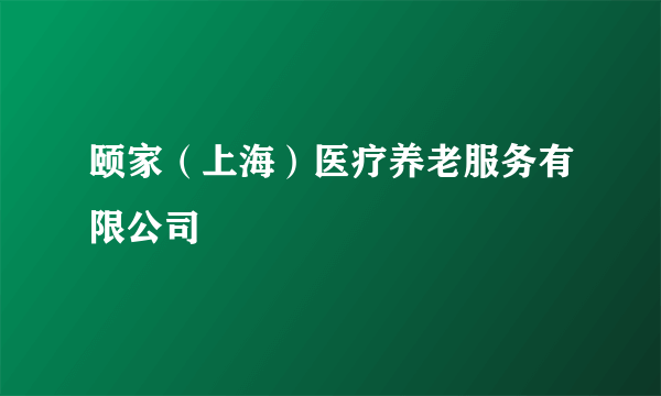 颐家（上海）医疗养老服务有限公司