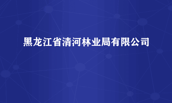 黑龙江省清河林业局有限公司